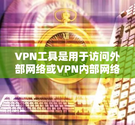 VPN工具是用于访问外部网络或VPN内部网络的软件或网站。它们提供多种功能,如加密、安全分析、日志审计等,但也需要遵守相关法律法规,确保设备和网络符合规定。以下是详细的步骤和选择建议