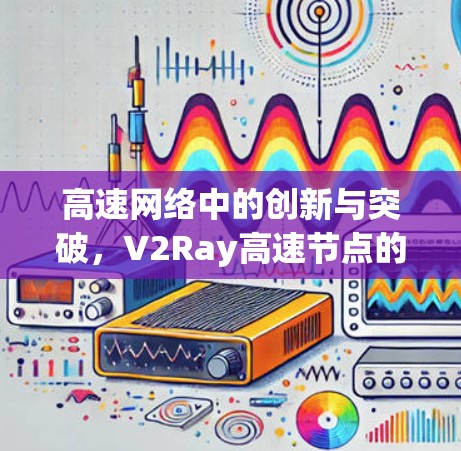 高速网络中的创新与突破,V2Ray高速节点的未来展望