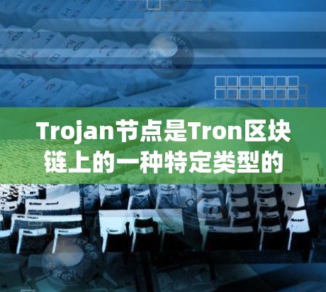 Trojan节点是Tron区块链上的一种特定类型的智能合约,用于执行特定的任务或验证特定的交易。以下是详细的步骤和推荐