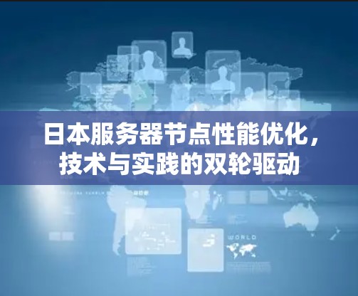 日本服务器节点性能优化,技术与实践的双轮驱动