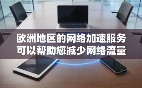 欧洲地区的<strong>网络加速</strong>服务可以帮助您减少网络流量的浪费,从而提升使用效率。欧洲有许多知名的<strong>网络加速</strong>服务,您可以选择以下几种