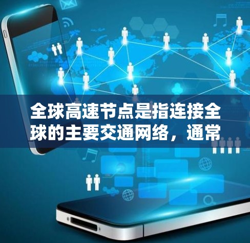 全球高速节点是指连接全球的主要交通网络,通常指的是高速铁路、高速公路和航空等网络中的关键节点。这些节点在连接不同国家和地区,并且具有重要的交通和经济影响。以下是全球主要的高速节点