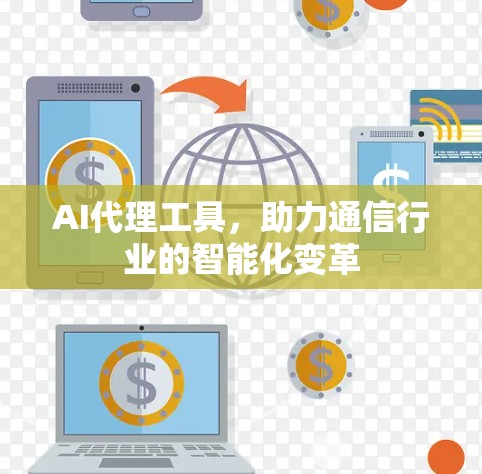 AI代理工具,助力通信行业的智能化变革