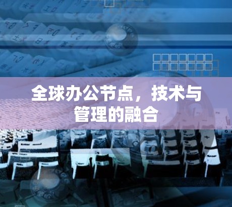 全球办公节点,技术与管理的融合