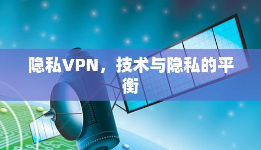 隐私VPN,技术与隐私的平衡