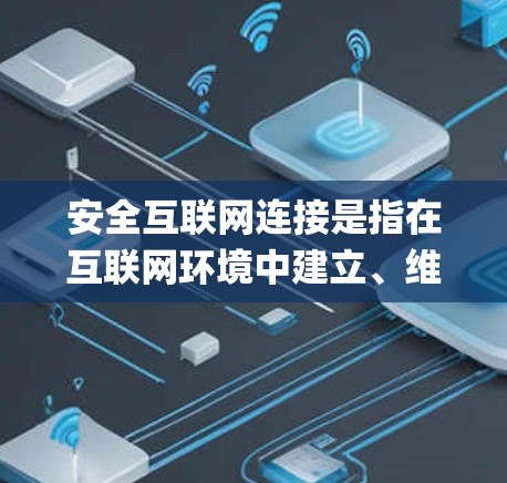 安全互联网连接是指在互联网环境中建立、维护和管理安全的网络环境,以保护用户和第三方的数据和系统不受未经授权的 attack或 damage的影响。以下是关于安全互联网连接的一些关键概念和建议