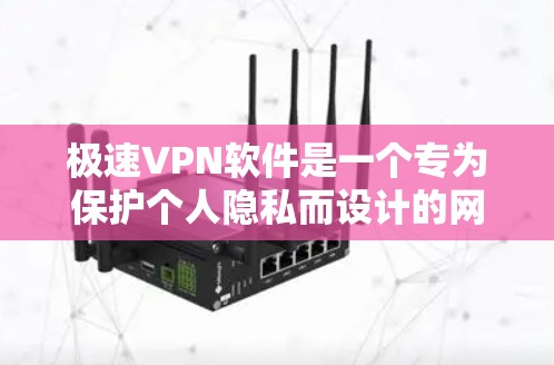 极速<strong>VPN软件</strong>是一个专为保护个人隐私而设计的网络VPN工具,旨在提供安全、高效和便捷的网络连接选项。以下是一些关键点,帮助您更好地了解和使用极速VPN