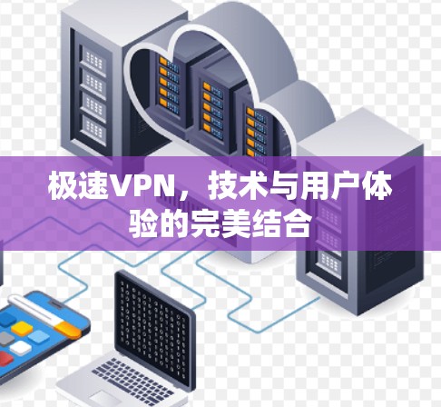 极速VPN,技术与用户体验的完美结合