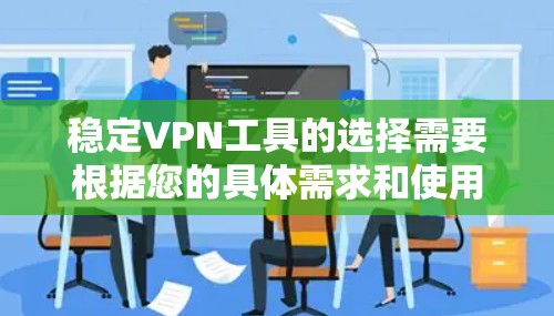 稳定VPN工具的选择需要根据您的具体需求和使用场景来决定。以下是一些功能丰富、可靠且易于使用的VPN工具推荐