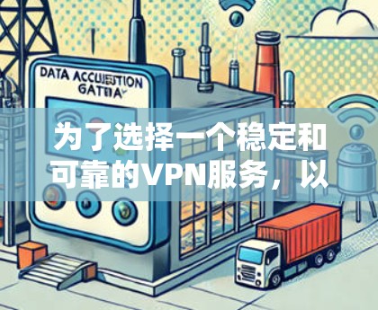 为了选择一个稳定和可靠的VPN服务,以下是一个 structured 的步骤指南