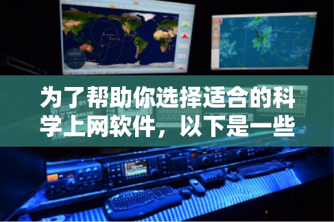 为了帮助你选择适合的科学上网软件，以下是一些详细的建议，帮助你决定最适合你的需求
