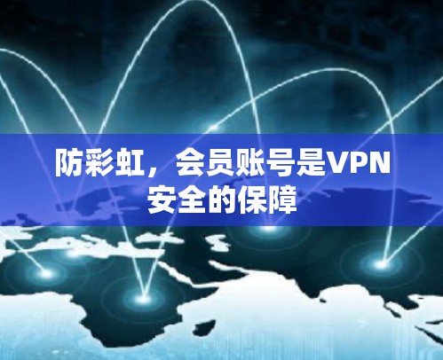 防彩虹，会员账号是VPN安全的保障