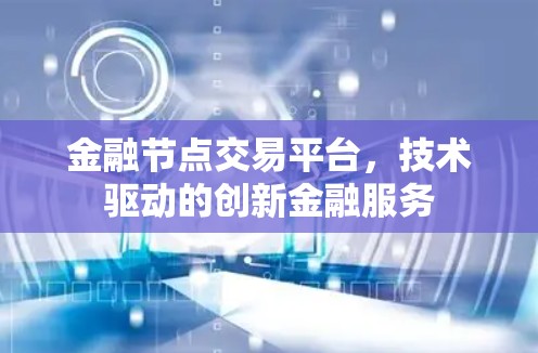 金融节点交易平台，技术驱动的创新金融服务