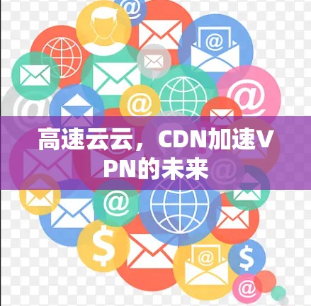 高速云云，CDN加速VPN的未来
