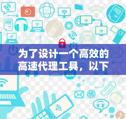 为了设计一个高效的高速代理工具，以下是一个详细的设计步骤