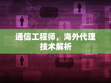 通信工程师，海外代理技术解析