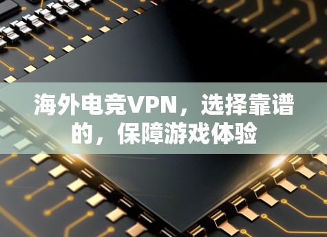 海外电竞VPN，选择靠谱的，保障游戏体验