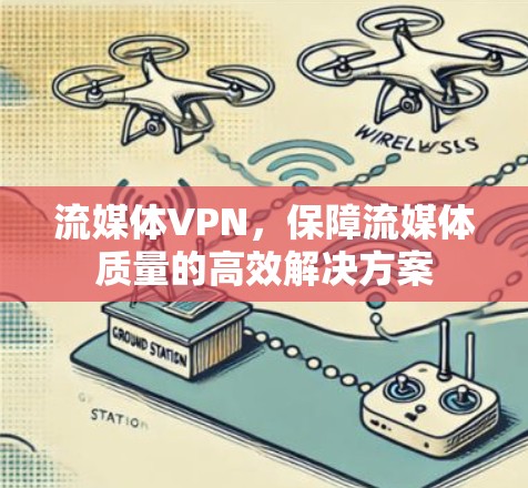 流媒体VPN，保障流媒体质量的高效解决方案