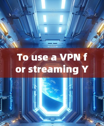 To use a VPN for streaming YouTube,follow these organized steps: