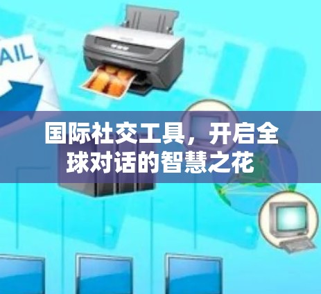 国际社交工具，开启全球对话的智慧之花