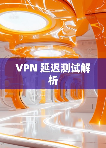 VPN 延迟测试解析