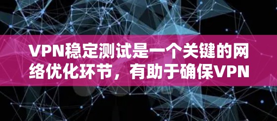 VPN稳定测试是一个关键的网络优化环节,有助于确保VPN连接的稳定性、安全性以及可靠性。以下是对VPN稳定测试的详细分析和解答 VPN稳定测试是一个关键的网络优化环节,有助于确保VPN连接的稳定性、安全性以及可靠性。以下是对VPN稳定测试的详细分析和解答