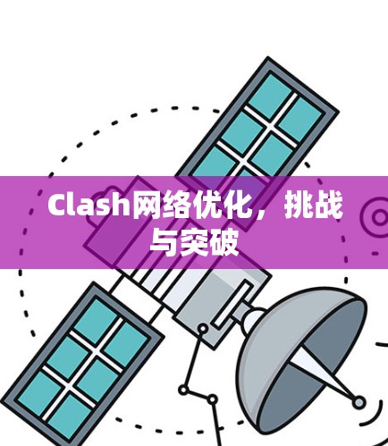 Clash网络优化，挑战与突破