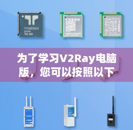 为了学习V2Ray电脑版,您可以按照以下步骤进行