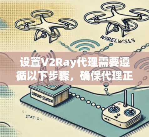 设置V2Ray代理需要遵循以下步骤，确保代理正常工作
