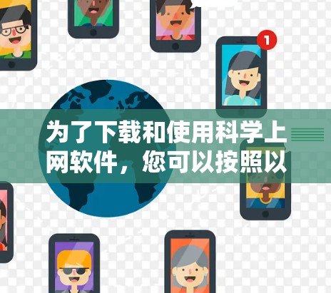 为了下载和使用科学上网软件,您可以按照以下步骤进行