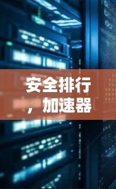 安全排行,加速器的安全等级之选