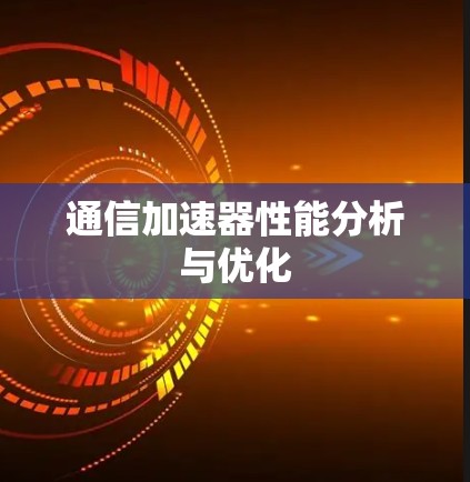 通信加速器性能分析与优化